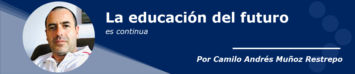 Columna la educación del futuro es continua, por Por Camilo Andrés Muñoz Restrepo, director de Educación Continua en el Instituto Forum.