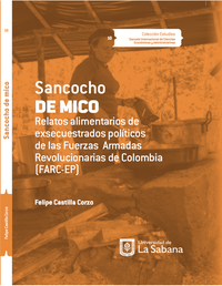 Libro Sancocho de mico. Relatos alimentarios de exsecuestrados políticos de las Fuerzas Armadas Revolucionarias de Colombia -FARC-EP-